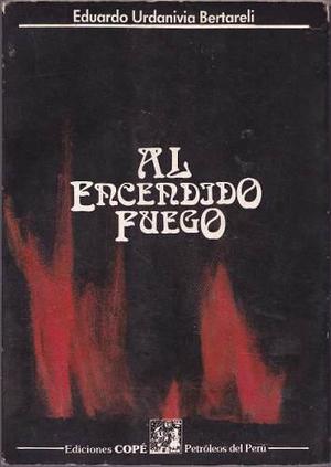 Al Encendido Fuego - Poesía / Eduardo Urdanivia Bertareli