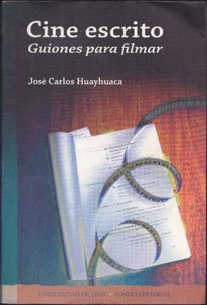 Cine Escrito: Guiones Para Filmar / José Carlos Huayhuaca