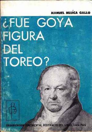 Fue Goya Figura Del Toreo? Manuel Mujica Gallo Tauromaquia