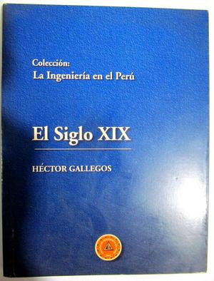 La Ingeniería en el Perú. El Siglo XIX. Héctor Gallegos.