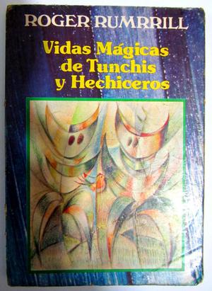 Vidas mágicas de Tunchis y hechiceros. Roger Rumrrill.