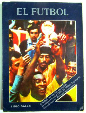 El Fútbol. Historia de los mundiales. Lidio Gallo.