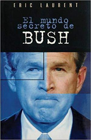 El Mundo Secreto De Bush Eric Laurent