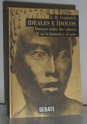 Ideales E Idolos E. H. Gombrich Ensayos Sobre Historia Arte
