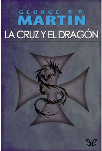 La Cruz Y El Dragón - George R.r. Martin