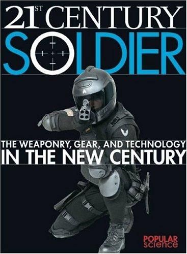 21ST CENTURY SOLDIER: THE WEAPONRY, GEAR AND TECHNOLOGY IN