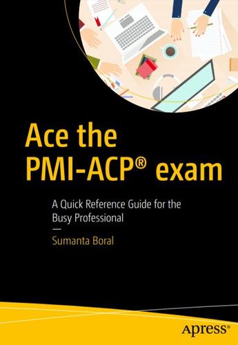 Ace The Pmi-acp Exam: A Quick Reference Guide For The Busy