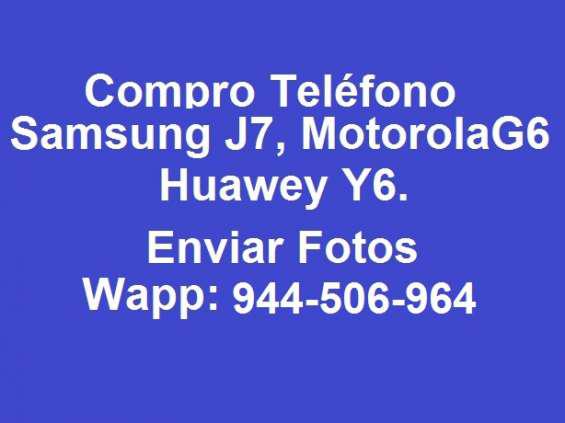 Compro telefono samsung j7, motorola g6, huawei y6 (enviar